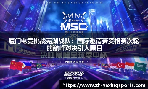 厦门电竞挑战芜湖战队：国际邀请赛资格赛次轮的巅峰对决引人瞩目