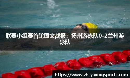 联赛小组赛首轮图文战报：扬州游泳队0-2兰州游泳队